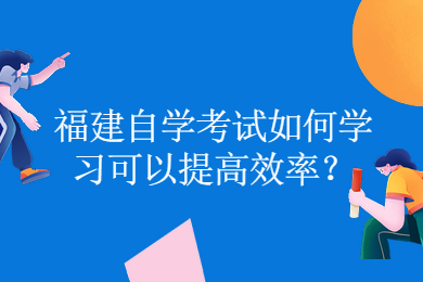 福建自學(xué)考試如何學(xué)習(xí)可以提高效率