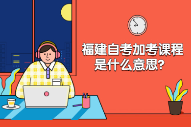 福建自考加考課程是什么意思