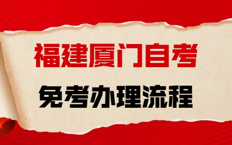 2021年下半年廈門自學考試免考辦理流程