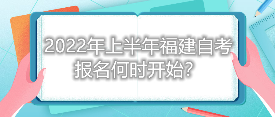 2022年上半年福建自考報(bào)名何時(shí)開始？