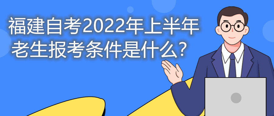 福建自考2022年上半年老生報(bào)考條件是什么？