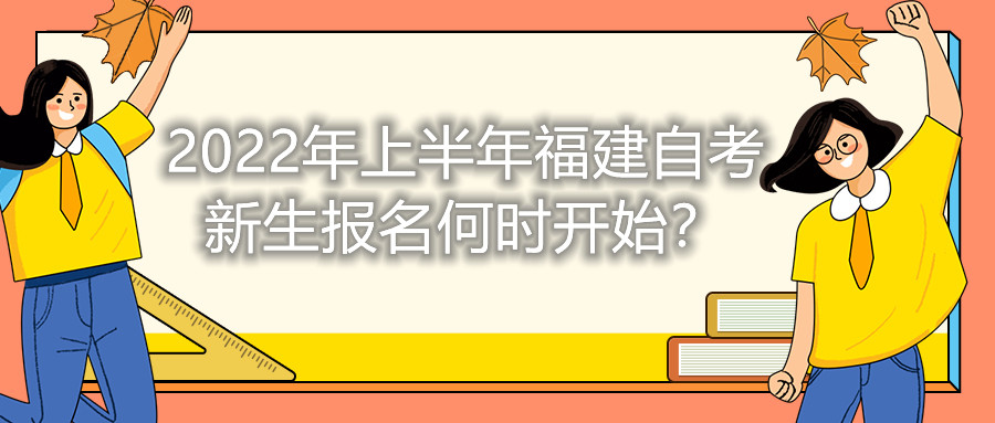 2022年上半年福建自考新生報(bào)名何時(shí)開始？