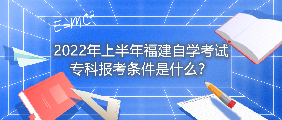 2022年上半年福建自學(xué)考試?？茍?bào)考條件是什么？