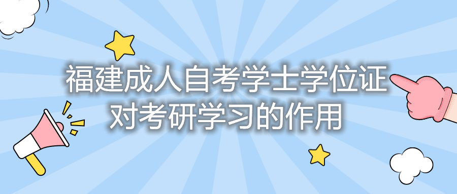 福建成人自考學(xué)士學(xué)位證對(duì)考研學(xué)習(xí)的作用