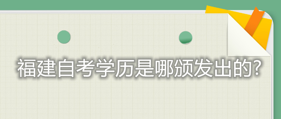 福建自考學(xué)歷是哪頒發(fā)出的?