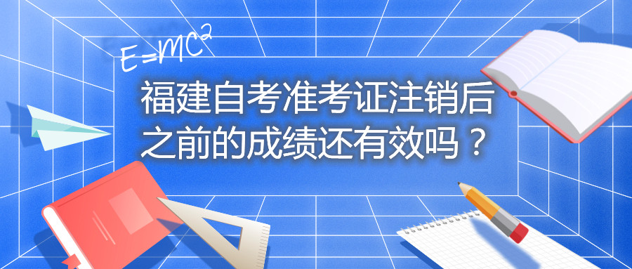 福建自考準考證注銷后之前的成績還有效嗎？