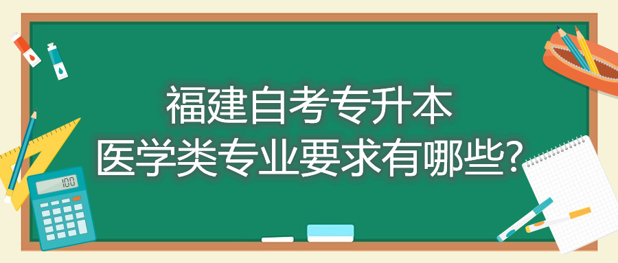 福建自考專升本醫(yī)學(xué)類專業(yè)要求有哪些?